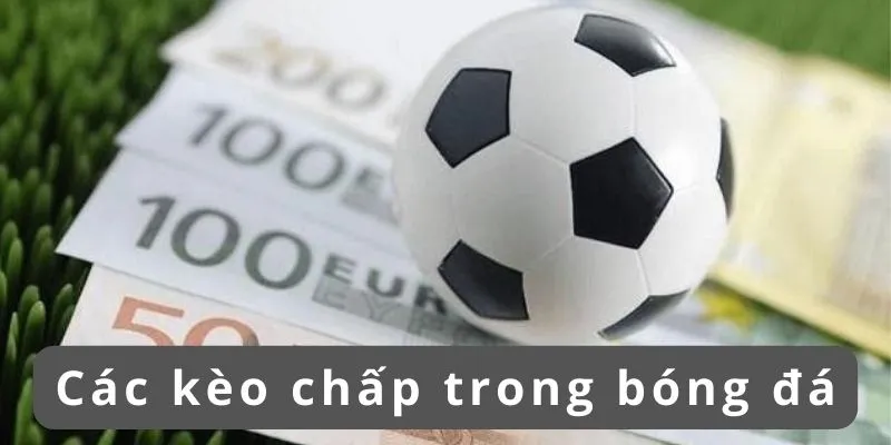 Cược chấp là gì? Cách chơi chấp kèo trong bóng đá 2 cac-keo-chap-trong-bong-da